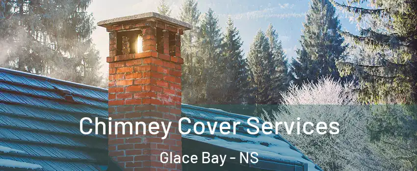  Chimney Cover Services Glace Bay - NS
