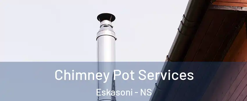  Chimney Pot Services Eskasoni - NS
