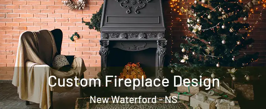  Custom Fireplace Design New Waterford - NS