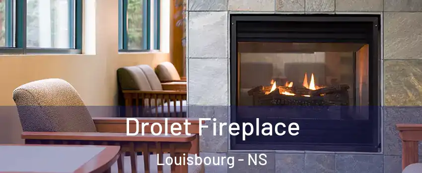 Drolet Fireplace Louisbourg - NS