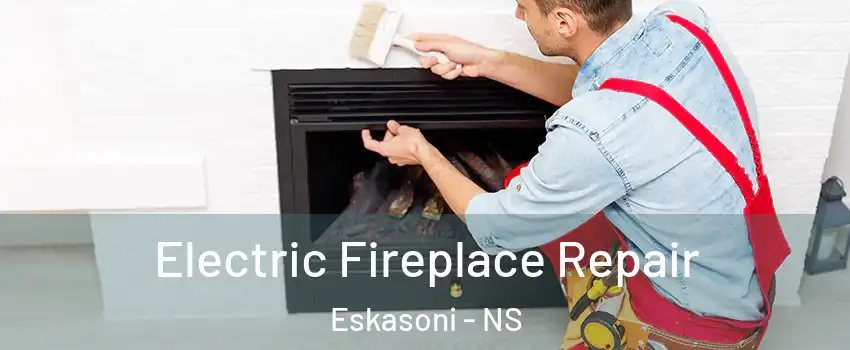  Electric Fireplace Repair Eskasoni - NS