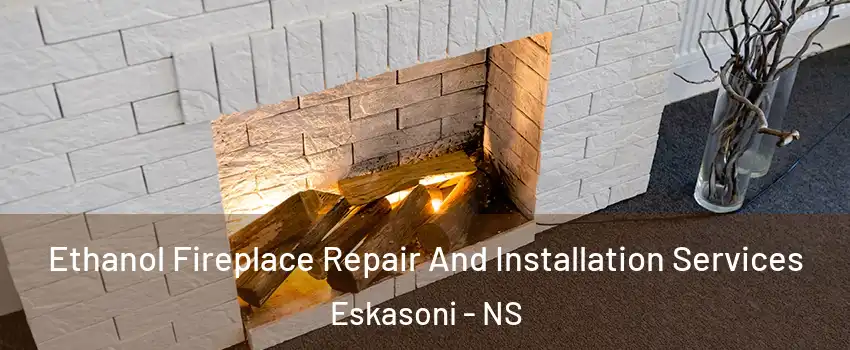  Ethanol Fireplace Repair And Installation Services Eskasoni - NS