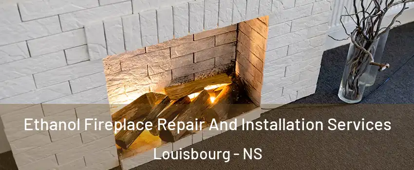  Ethanol Fireplace Repair And Installation Services Louisbourg - NS