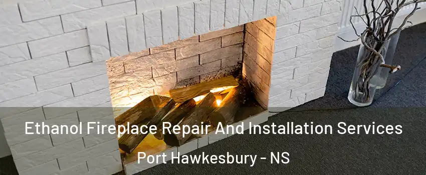 Ethanol Fireplace Repair And Installation Services Port Hawkesbury - NS