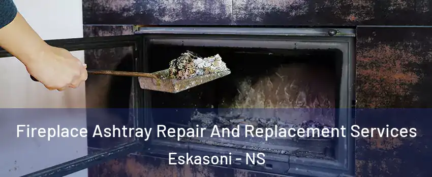  Fireplace Ashtray Repair And Replacement Services Eskasoni - NS
