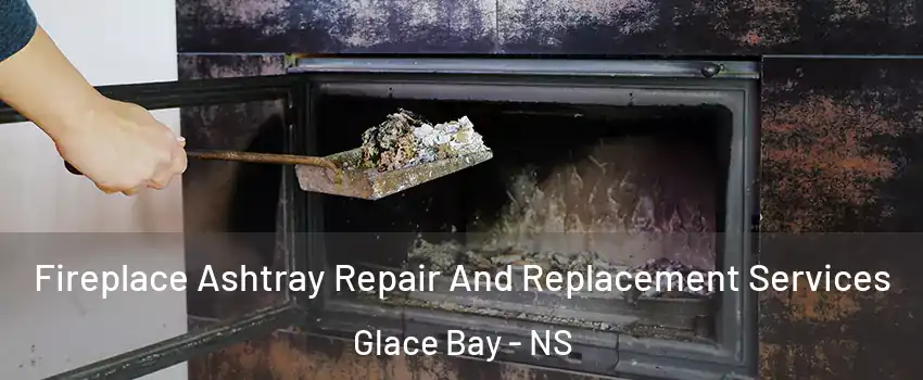  Fireplace Ashtray Repair And Replacement Services Glace Bay - NS