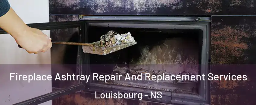  Fireplace Ashtray Repair And Replacement Services Louisbourg - NS