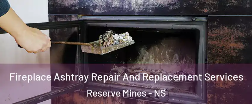  Fireplace Ashtray Repair And Replacement Services Reserve Mines - NS
