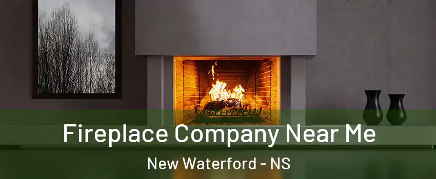 Fireplace Company Near Me New Waterford - NS