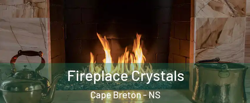  Fireplace Crystals Cape Breton - NS
