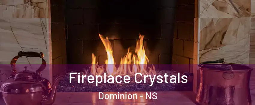  Fireplace Crystals Dominion - NS