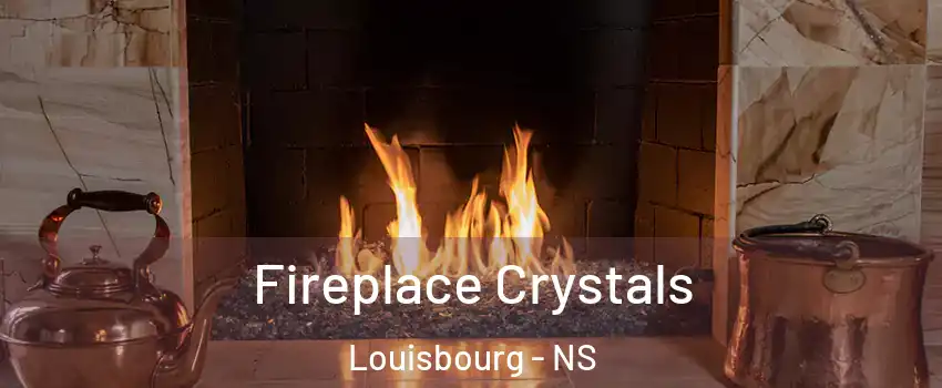  Fireplace Crystals Louisbourg - NS