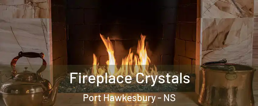  Fireplace Crystals Port Hawkesbury - NS