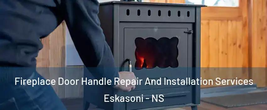  Fireplace Door Handle Repair And Installation Services Eskasoni - NS