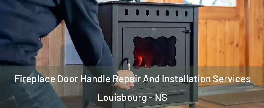  Fireplace Door Handle Repair And Installation Services Louisbourg - NS