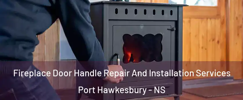 Fireplace Door Handle Repair And Installation Services Port Hawkesbury - NS