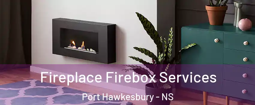  Fireplace Firebox Services Port Hawkesbury - NS