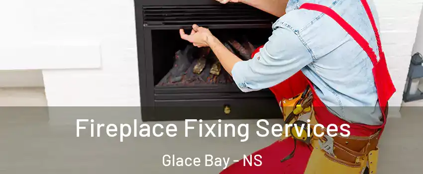  Fireplace Fixing Services Glace Bay - NS