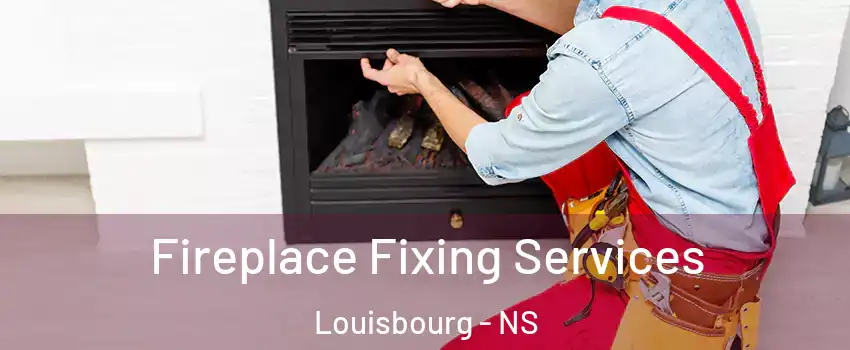  Fireplace Fixing Services Louisbourg - NS