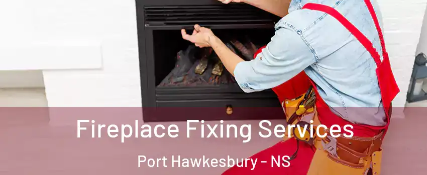  Fireplace Fixing Services Port Hawkesbury - NS
