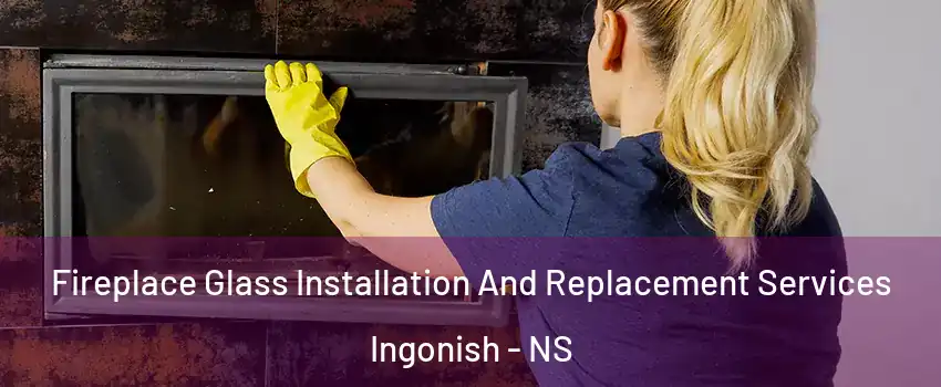  Fireplace Glass Installation And Replacement Services Ingonish - NS