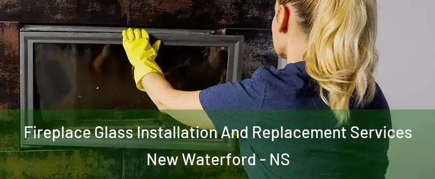  Fireplace Glass Installation And Replacement Services New Waterford - NS