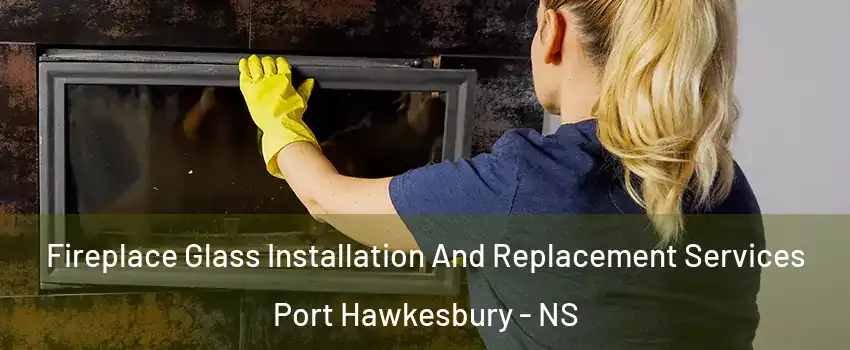 Fireplace Glass Installation And Replacement Services Port Hawkesbury - NS