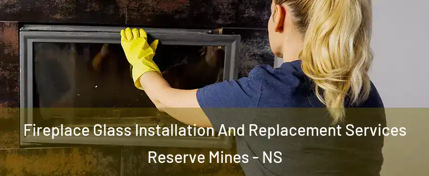  Fireplace Glass Installation And Replacement Services Reserve Mines - NS