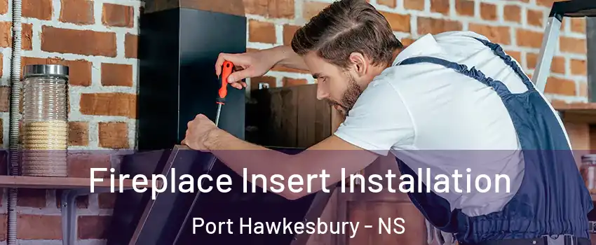  Fireplace Insert Installation Port Hawkesbury - NS