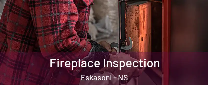  Fireplace Inspection Eskasoni - NS