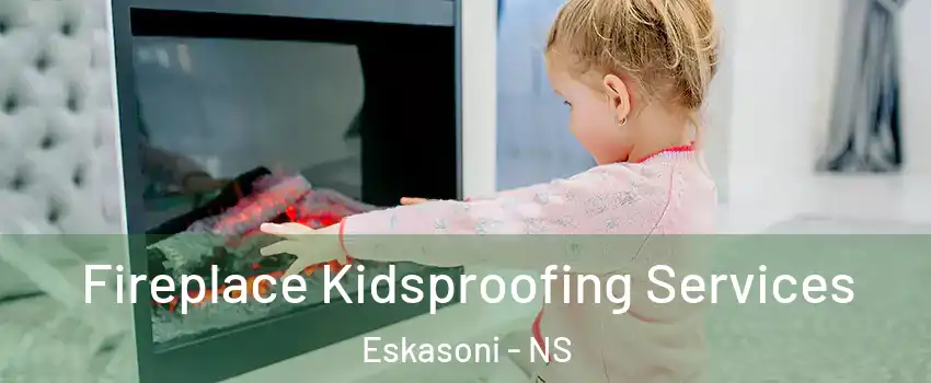  Fireplace Kidsproofing Services Eskasoni - NS