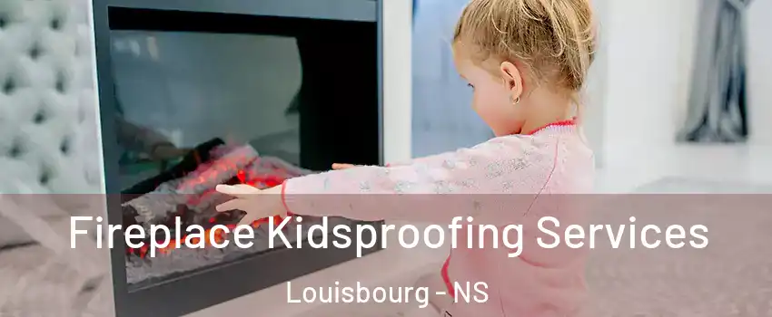  Fireplace Kidsproofing Services Louisbourg - NS