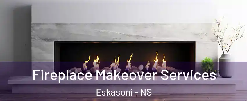 Fireplace Makeover Services Eskasoni - NS