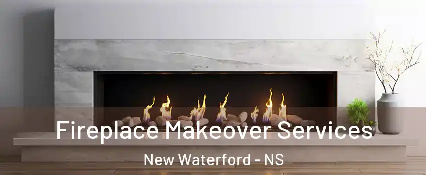 Fireplace Makeover Services New Waterford - NS
