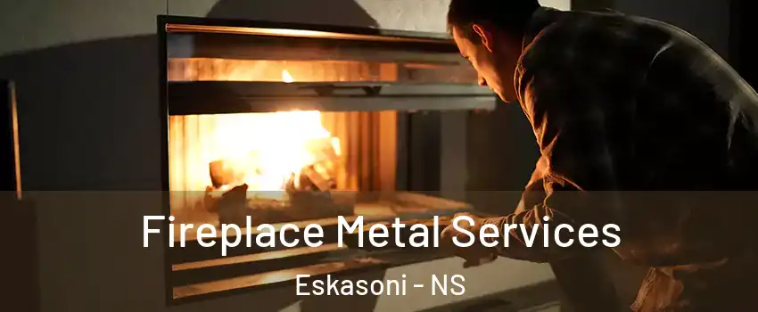 Fireplace Metal Services Eskasoni - NS