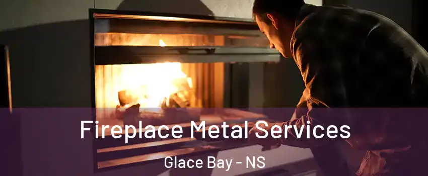 Fireplace Metal Services Glace Bay - NS