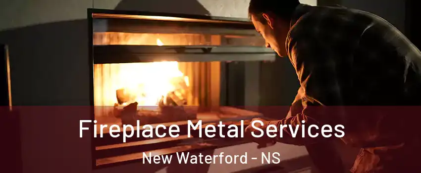 Fireplace Metal Services New Waterford - NS