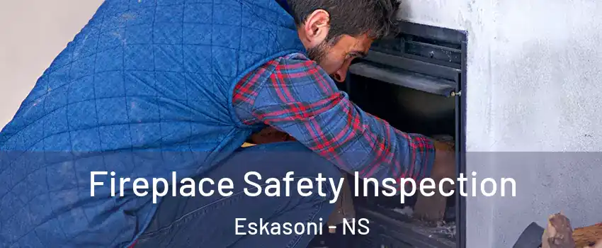  Fireplace Safety Inspection Eskasoni - NS