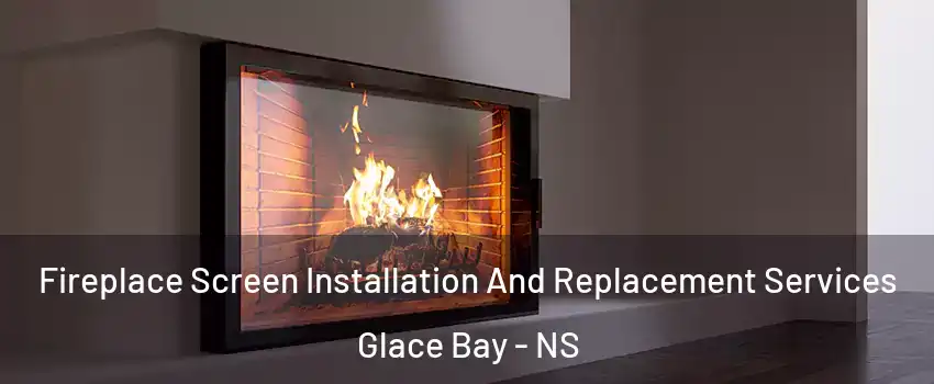 Fireplace Screen Installation And Replacement Services Glace Bay - NS