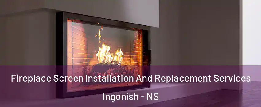 Fireplace Screen Installation And Replacement Services Ingonish - NS