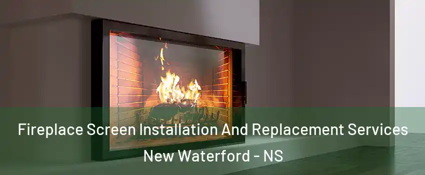 Fireplace Screen Installation And Replacement Services New Waterford - NS