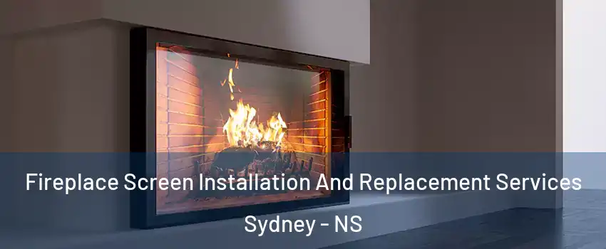 Fireplace Screen Installation And Replacement Services Sydney - NS