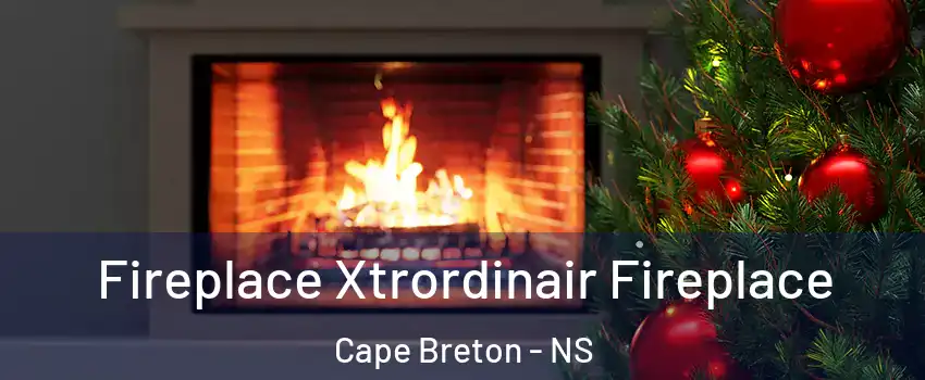 Fireplace Xtrordinair Fireplace Cape Breton - NS