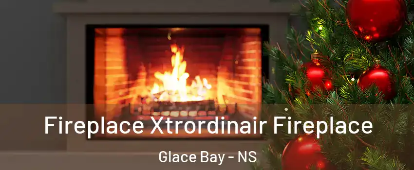 Fireplace Xtrordinair Fireplace Glace Bay - NS