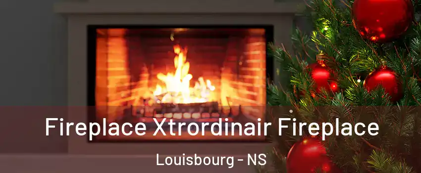 Fireplace Xtrordinair Fireplace Louisbourg - NS