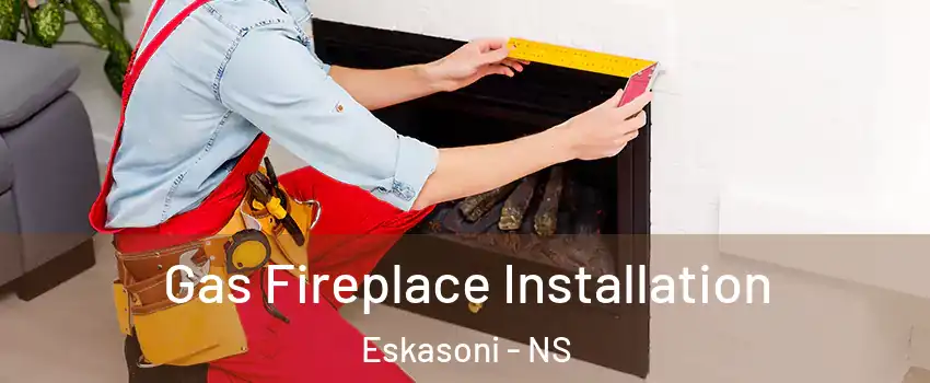  Gas Fireplace Installation Eskasoni - NS