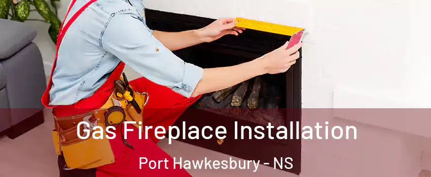  Gas Fireplace Installation Port Hawkesbury - NS