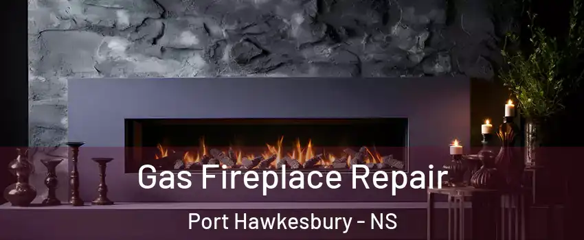  Gas Fireplace Repair Port Hawkesbury - NS