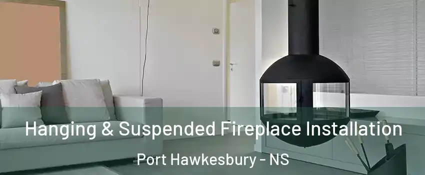 Hanging & Suspended Fireplace Installation Port Hawkesbury - NS