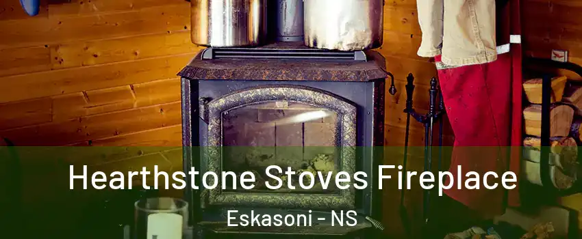 Hearthstone Stoves Fireplace Eskasoni - NS